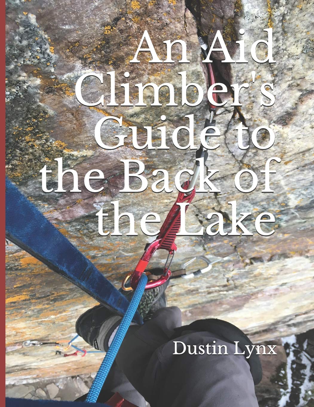 Cover image of the Dustin&apos;s rock climbing guidebook available on Amazon.com, called An Aid Climber&apos;s Guide to the Back of the Lake